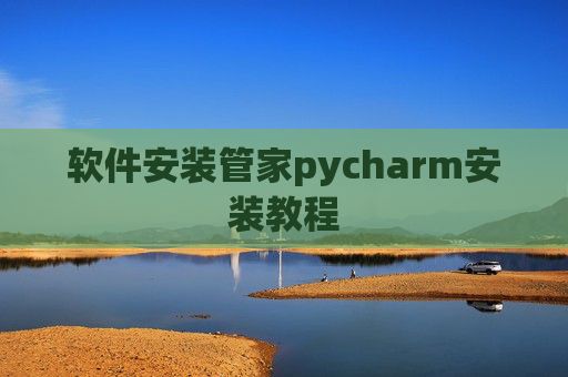 软件安装管家pycharm安装教程